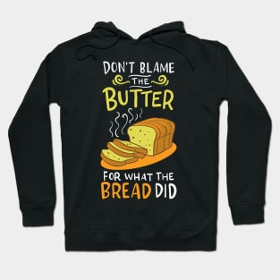 Don't Blame The Butter For What The Bread Did Hoodie